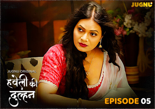 HAVELI KI DULHAN – S01E05 – 2025 – Hindi Hot Web Series – Jugnu